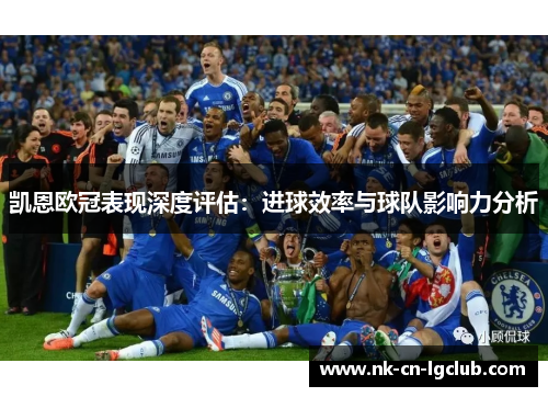 凯恩欧冠表现深度评估：进球效率与球队影响力分析